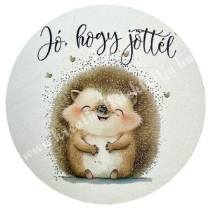 MDF tábla, kerek, süni, "Jó, hogy jöttél" felirattal, 7 cm